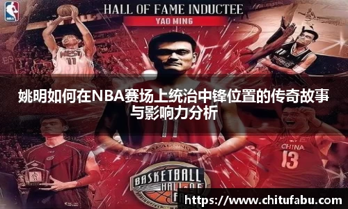 姚明如何在NBA赛场上统治中锋位置的传奇故事与影响力分析